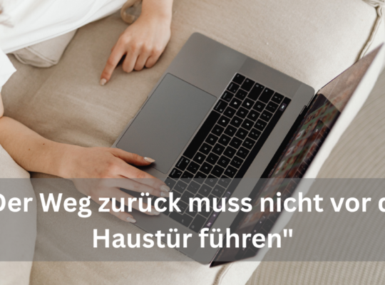Laptop auf einem Tisch, Hände tippen auf der Tastatur, im Bild der Satz: Der Weg zurück muss nicht vor die Haustür führen.