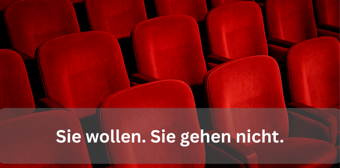 Leere rote Kinosaal-Sitzreihen, im Bild der Satz: Sie wollen. Sie gehen nicht.